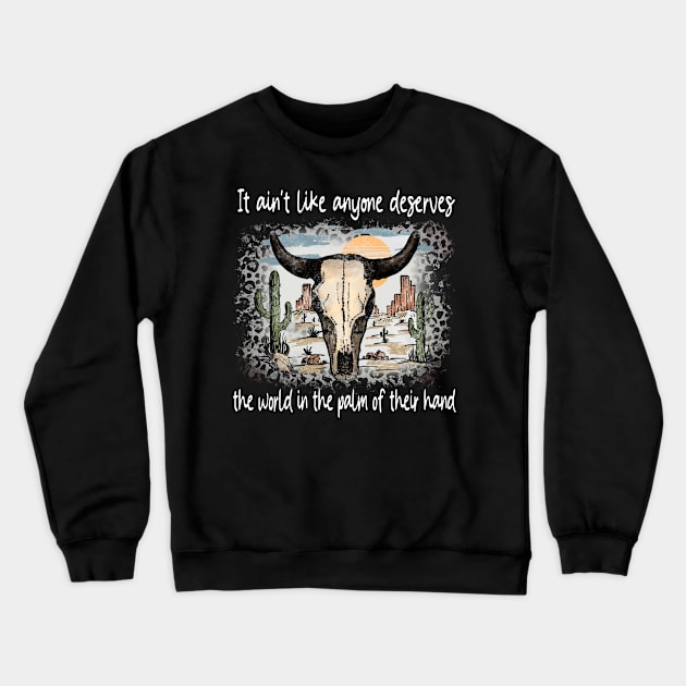 It Ain't Like Anyone Deserves The World In The Palm Of Their Hand Deserts Bull Cactus Crewneck Sweatshirt by Monster Gaming